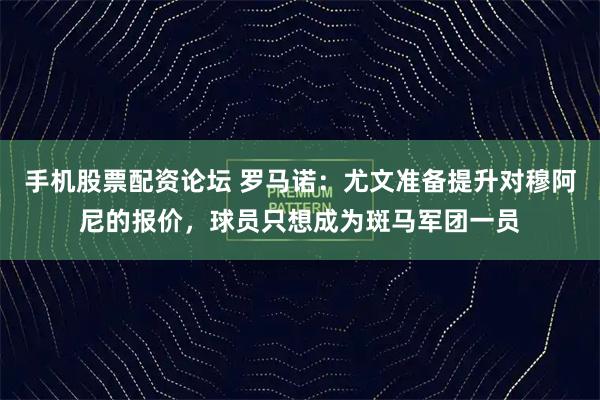 手机股票配资论坛 罗马诺：尤文准备提升对穆阿尼的报价，球员只想成为斑马军团一员
